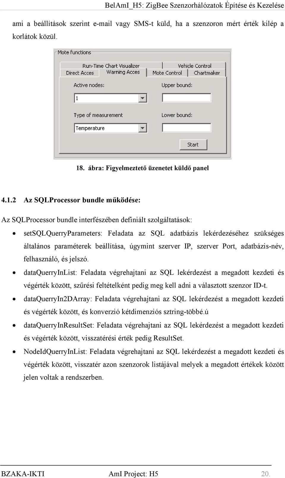 2 Az SQLProcessor bundle működése: Az SQLProcessor bundle interfészében definiált szolgáltatások: setsqlquerryparameters: Feladata az SQL adatbázis lekérdezéséhez szükséges általános paraméterek