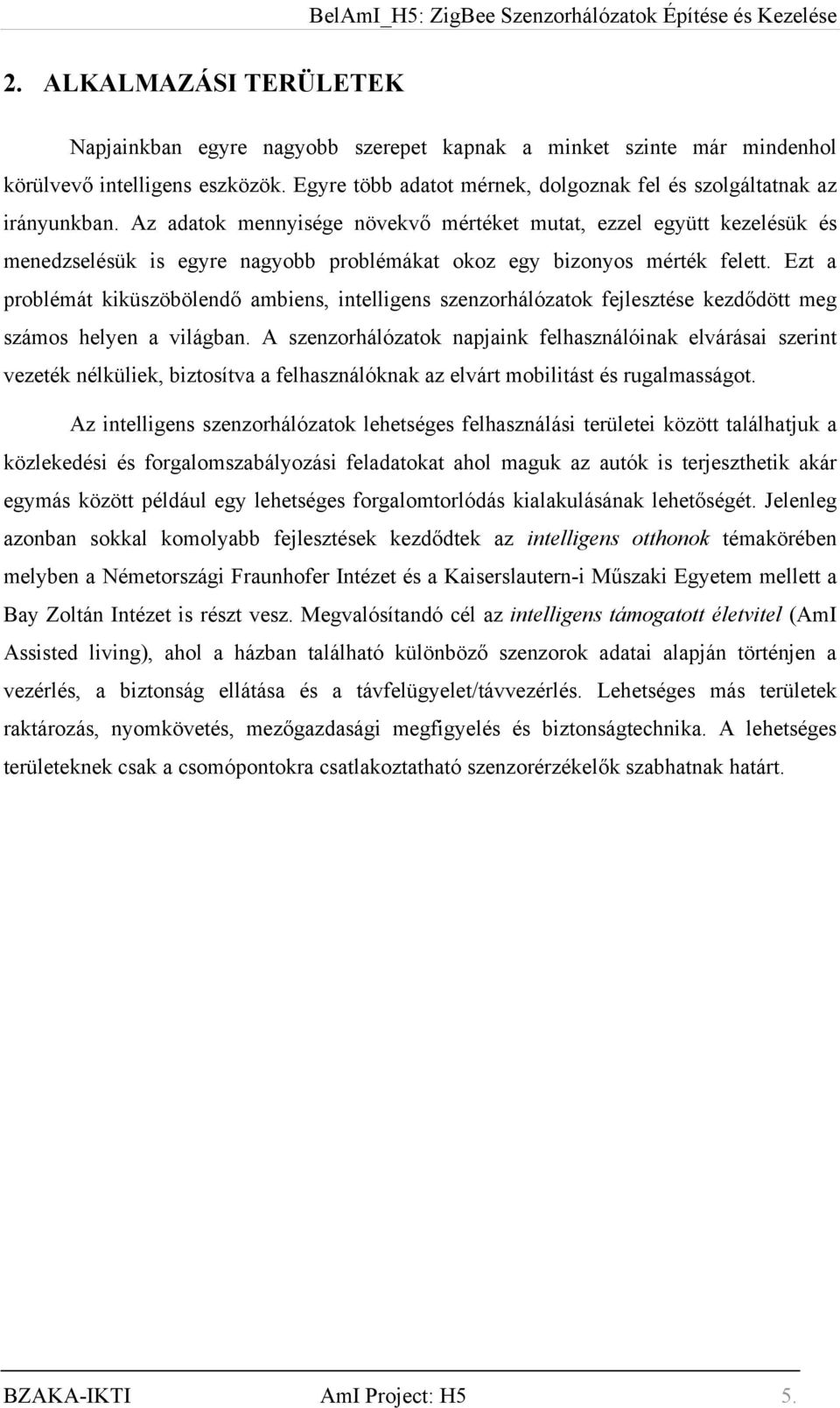 Az adatok mennyisége növekvő mértéket mutat, ezzel együtt kezelésük és menedzselésük is egyre nagyobb problémákat okoz egy bizonyos mérték felett.