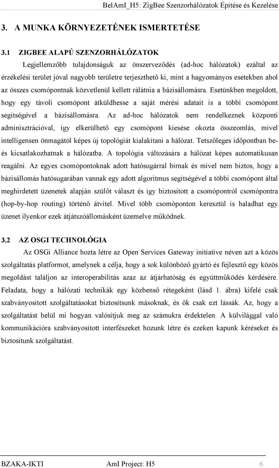 ahol az összes csomópontnak közvetlenül kellett rálátnia a bázisállomásra.