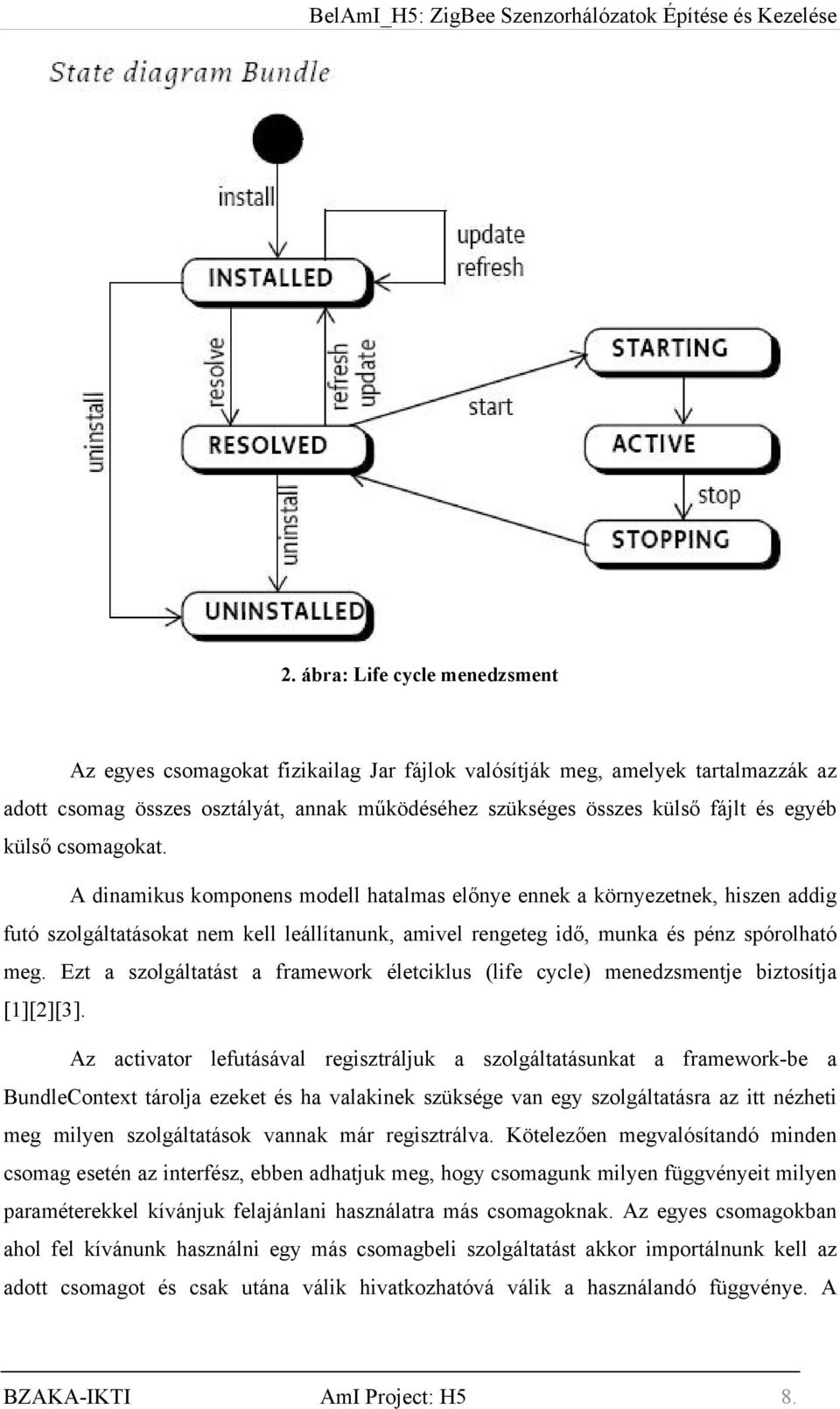 Ezt a szolgáltatást a framework életciklus (life cycle) menedzsmentje biztosítja [1][2][3].