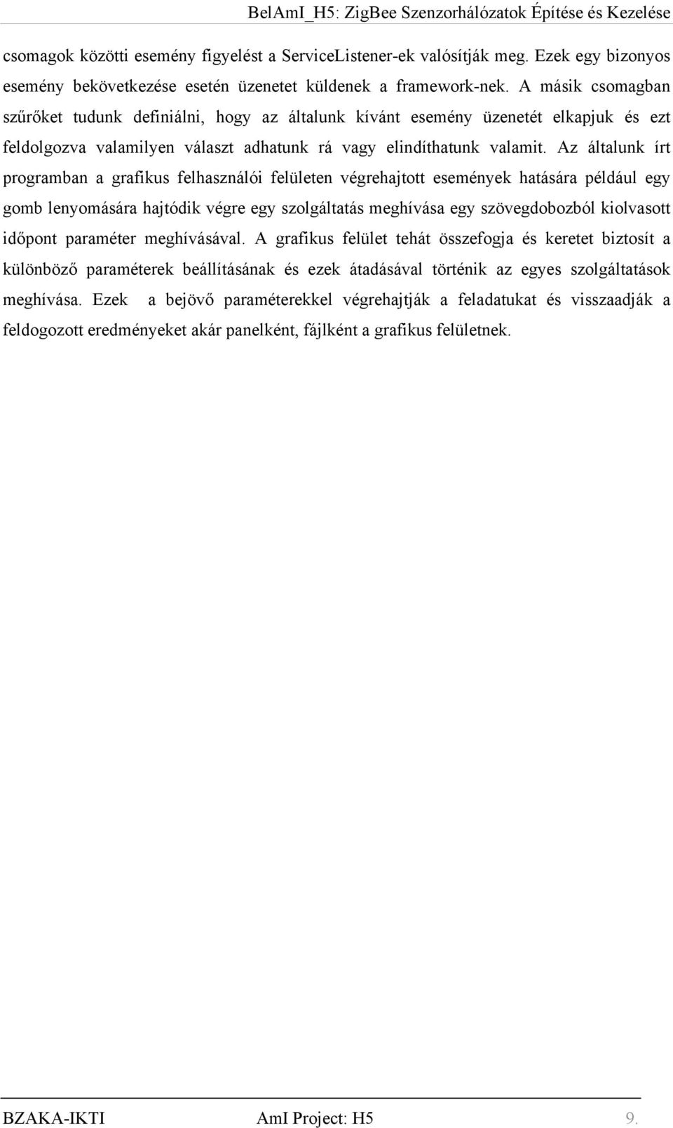 Az általunk írt programban a grafikus felhasználói felületen végrehajtott események hatására például egy gomb lenyomására hajtódik végre egy szolgáltatás meghívása egy szövegdobozból kiolvasott