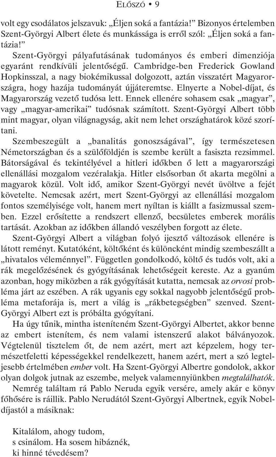 Cambridge-ben Frederick Gowland Hopkinsszal, a nagy biokémikussal dolgozott, aztán visszatért Magyarországra, hogy hazája tudományát újjáteremtse.