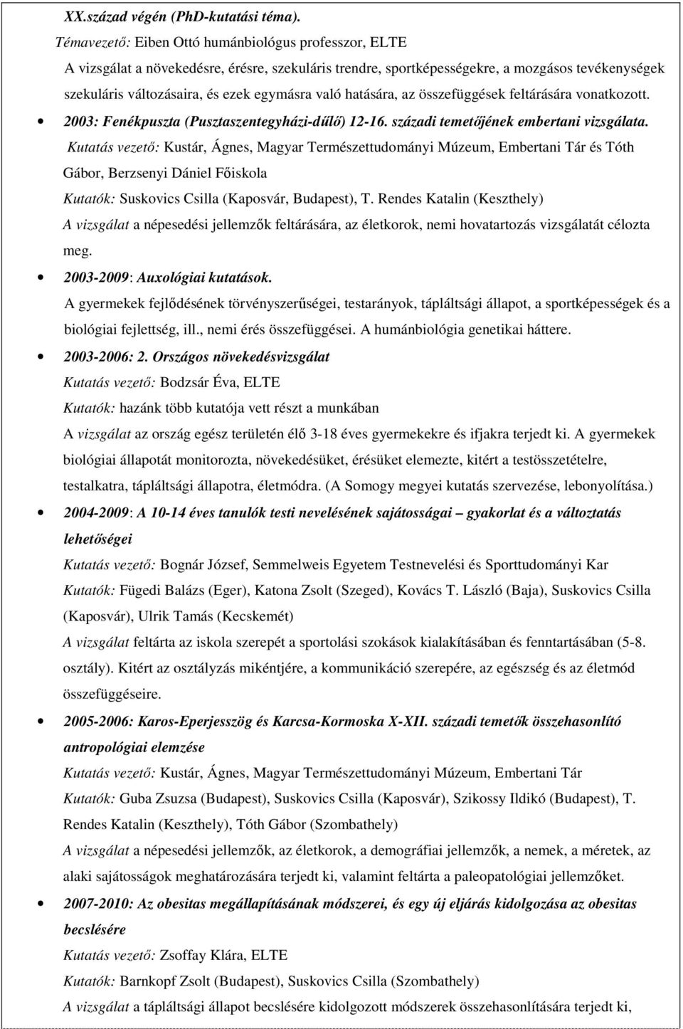 hatására, az összefüggések feltárására vonatkozott. 2003: Fenékpuszta (Pusztaszentegyházi-dűlő) 12-16. századi temetőjének embertani vizsgálata.