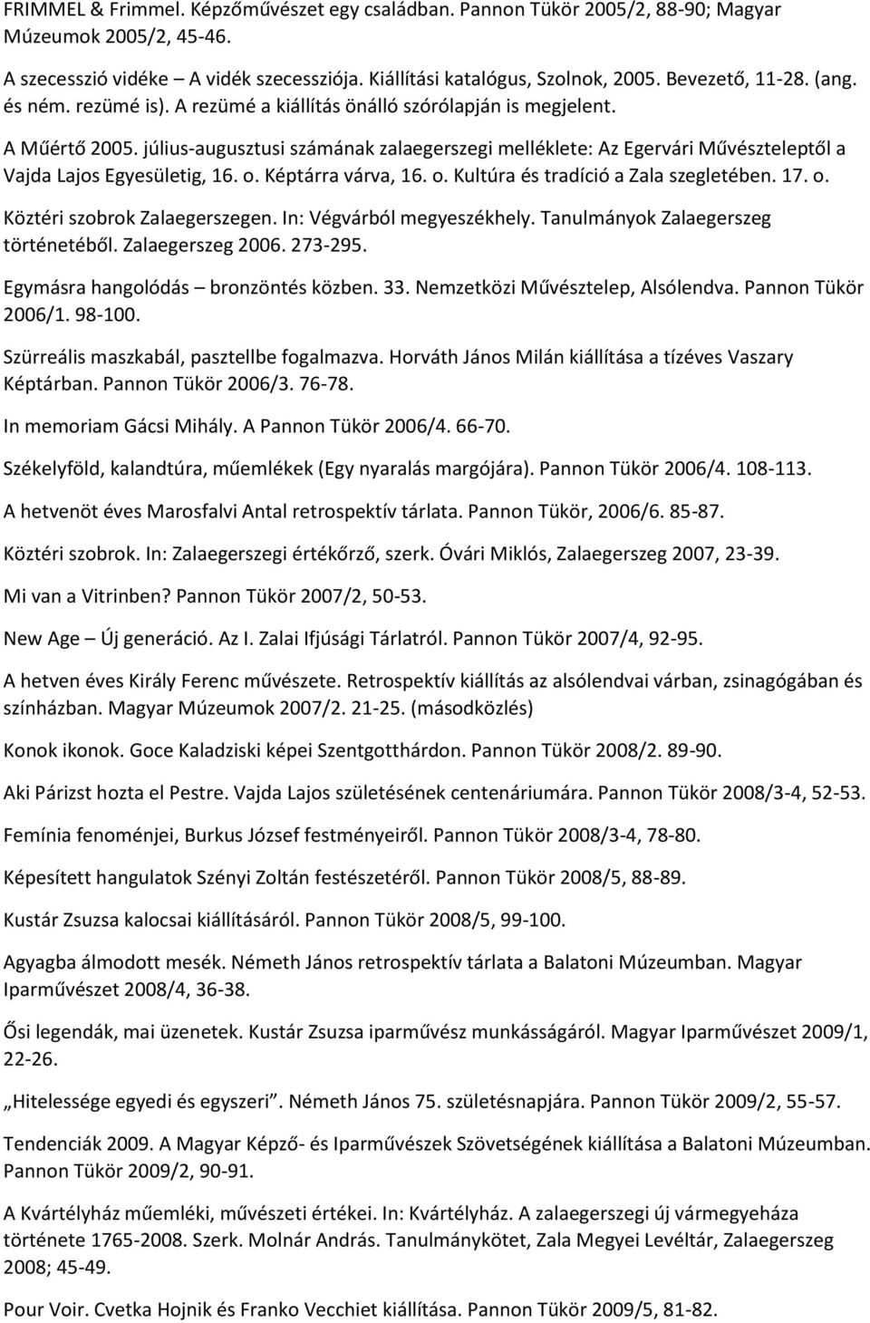 július-augusztusi számának zalaegerszegi melléklete: Az Egervári Művészteleptől a Vajda Lajos Egyesületig, 16. o. Képtárra várva, 16. o. Kultúra és tradíció a Zala szegletében. 17. o. Köztéri szobrok Zalaegerszegen.