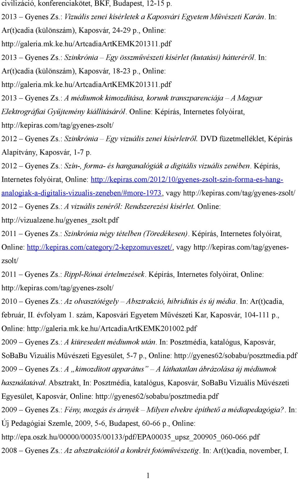 , Online: http://galeria.mk.ke.hu/artcadiaartkemk201311.pdf 2013 Gyenes Zs.: A médiumok kimozdítása, korunk transzparenciája A Magyar Elektrográfiai Gyűjtemény kiállításáról.