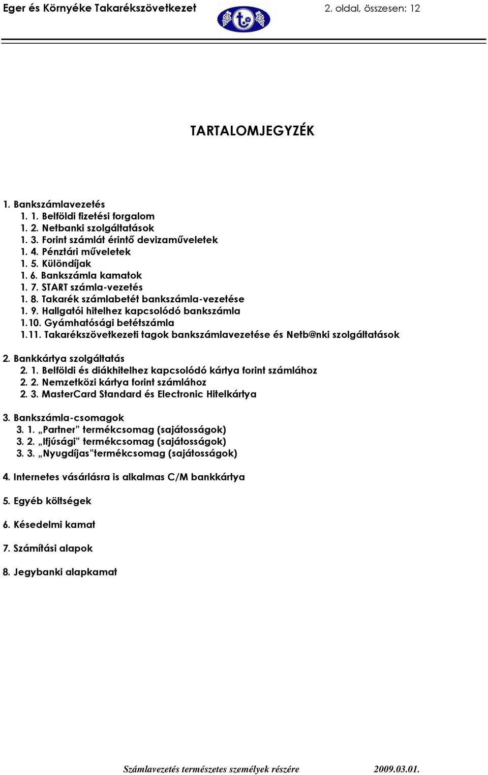 Hallgatói hitelhez kapcsolódó bankszámla 1.10. Gyámhatósági betétszámla 1.11. Takarékszövetkezeti tagok bankszámlavezetése és Netb@nki szolgáltatások 2. Bankkártya szolgáltatás 2. 1. Belföldi és diákhitelhez kapcsolódó kártya forint számlához 2.