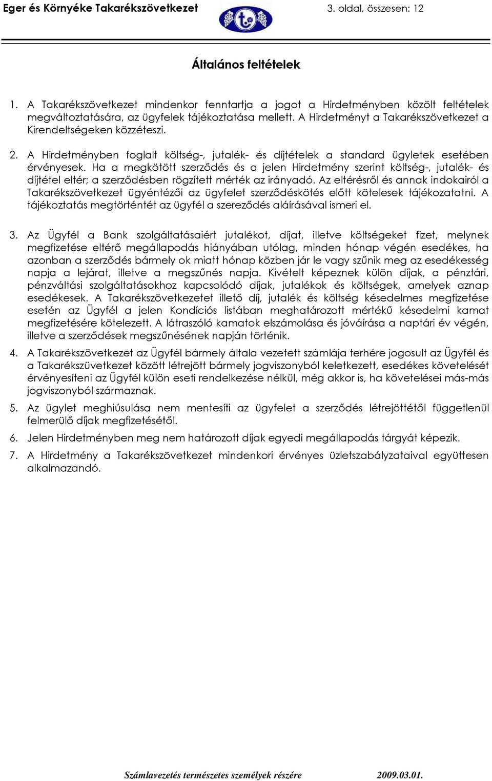 A Hirdetményt a Takarékszövetkezet a Kirendeltségeken közzéteszi. 2. A Hirdetményben foglalt költség-, jutalék- és díjtételek a standard ügyletek esetében érvényesek.