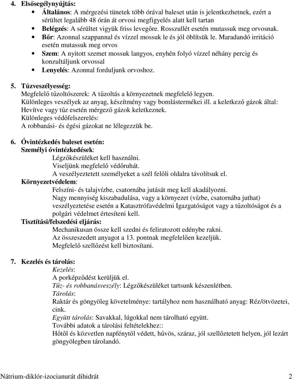 Maradandó irritáció esetén mutassuk meg orvos Szem: A nyitott szemet mossuk langyos, enyhén folyó vízzel néhány percig és konzultáljunk orvossal Lenyelés: Azonnal forduljunk orvoshoz. 5.