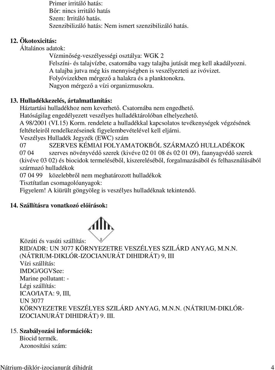 A talajba jutva még kis mennyiségben is veszélyezteti az ivóvizet. Folyóvizekben mérgező a halakra és a planktonokra. Nagyon mérgező a vízi organizmusokra. 13.