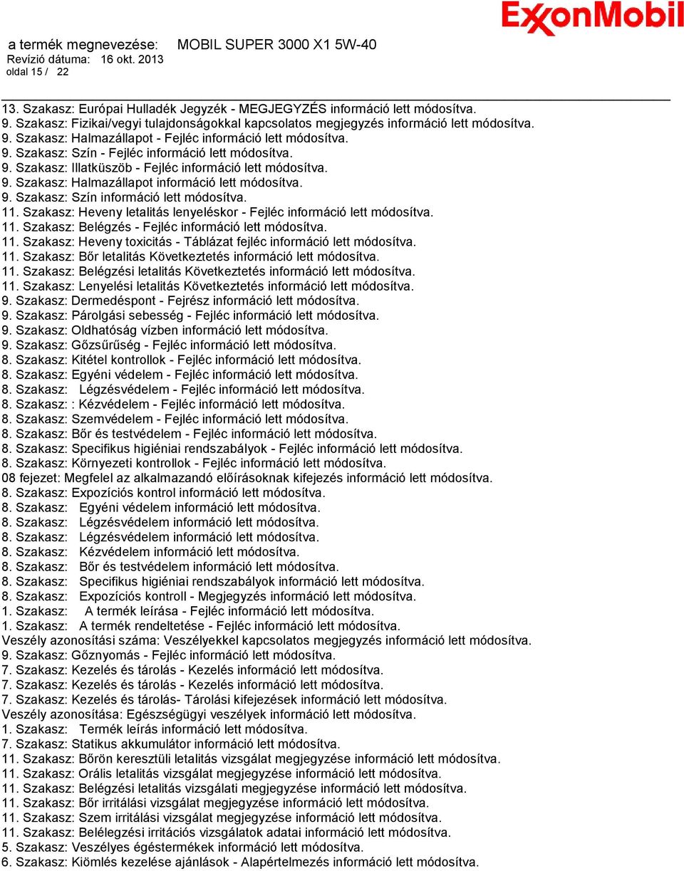 11. Szakasz: Heveny letalitás lenyeléskor - Fejléc információ lett módosítva. 11. Szakasz: Belégzés - Fejléc információ lett módosítva. 11. Szakasz: Heveny toxicitás - Táblázat fejléc információ lett módosítva.