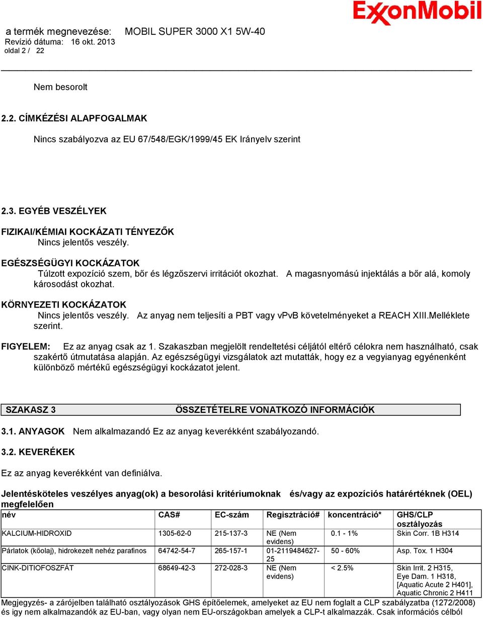 Az anyag nem teljesíti a PBT vagy vpvb követelményeket a REACH XIII.Melléklete szerint. FIGYELEM: Ez az anyag csak az 1.