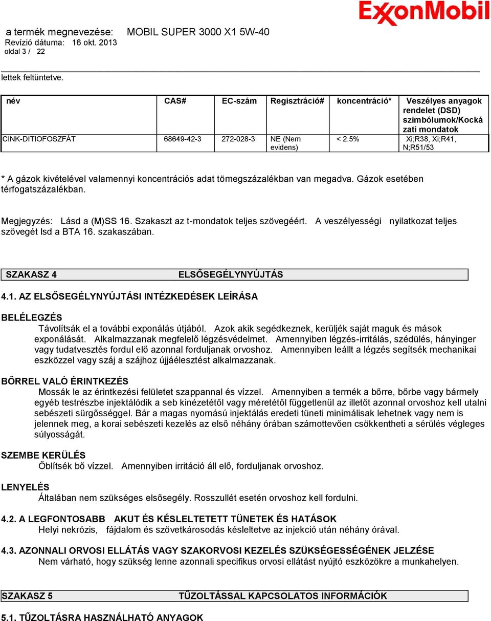 5% Xi;R38, Xi;R41, N;R51/53 * A gázok kivételével valamennyi koncentrációs adat tömegszázalékban van megadva. Gázok esetében térfogatszázalékban. Megjegyzés: Lásd a (M)SS 16.