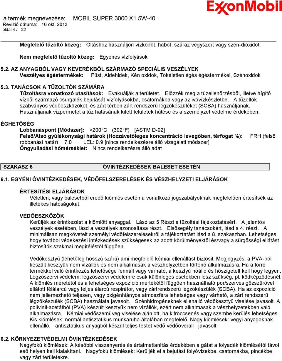 Előzzék meg a tűzellenőrzésből, illetve hígító vízből származó csurgalék bejutását vízfolyásokba, csatornákba vagy az ivóvízkészletbe.