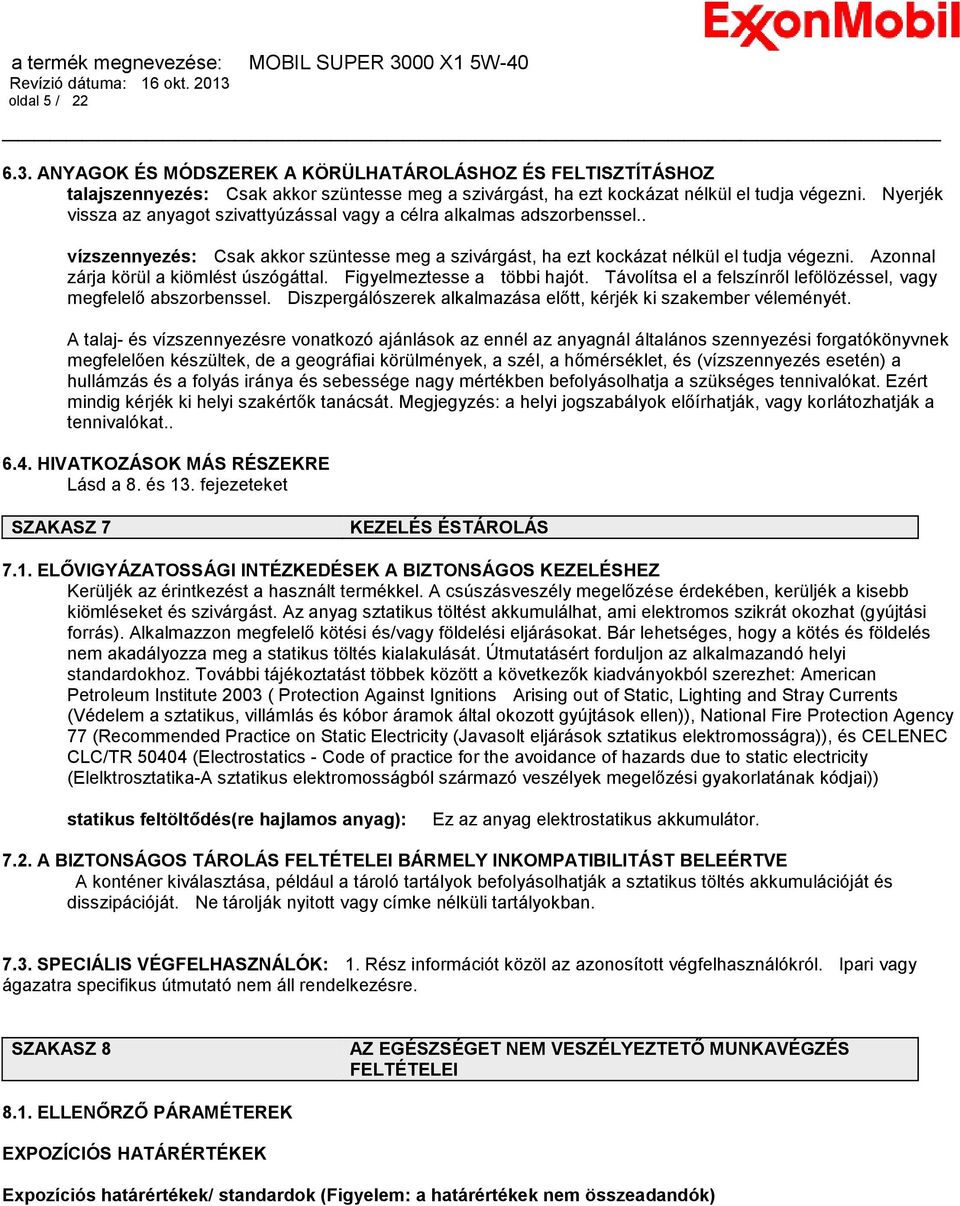 Azonnal zárja körül a kiömlést úszógáttal. Figyelmeztesse a többi hajót. Távolítsa el a felszínről lefölözéssel, vagy megfelelő abszorbenssel.