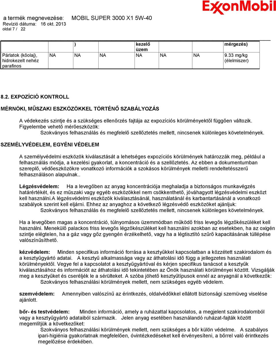 SZEMÉLYVÉDELEM, EGYÉNI VÉDELEM A személyvédelmi eszközök kiválasztását a lehetséges expozíciós körülmények határozzák meg, például a felhasználás módja, a kezelési gyakorlat, a koncentráció és a