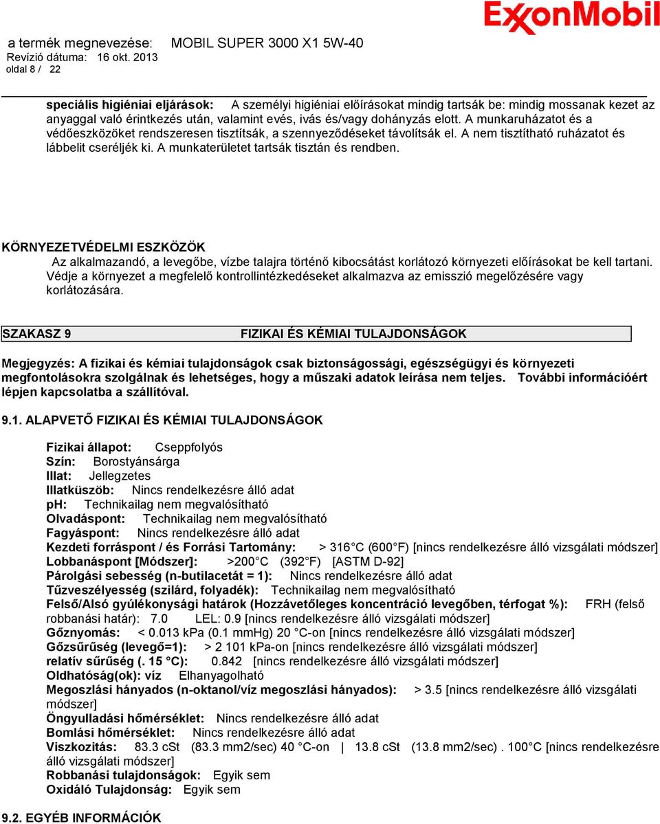 KÖRNYEZETVÉDELMI ESZKÖZÖK Az alkalmazandó, a levegőbe, vízbe talajra történő kibocsátást korlátozó környezeti előírásokat be kell tartani.
