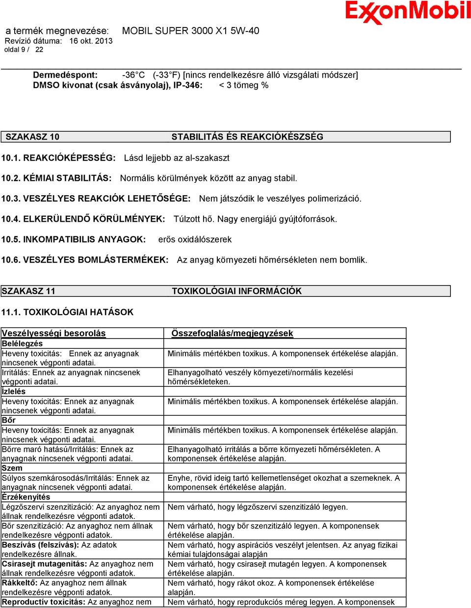 Nagy energiájú gyújtóforrások. 10.5. INKOMPATIBILIS ANYAGOK: erős oxidálószerek 10.6. VESZÉLYES BOMLÁSTERMÉKEK: Az anyag környezeti hőmérsékleten nem bomlik. SZAKASZ 11 TOXIKOLÓGIAI INFORMÁCIÓK 11.1. TOXIKOLÓGIAI HATÁSOK Veszélyességi besorolás Belélegzés Heveny toxicitás: Ennek az anyagnak nincsenek végponti adatai.