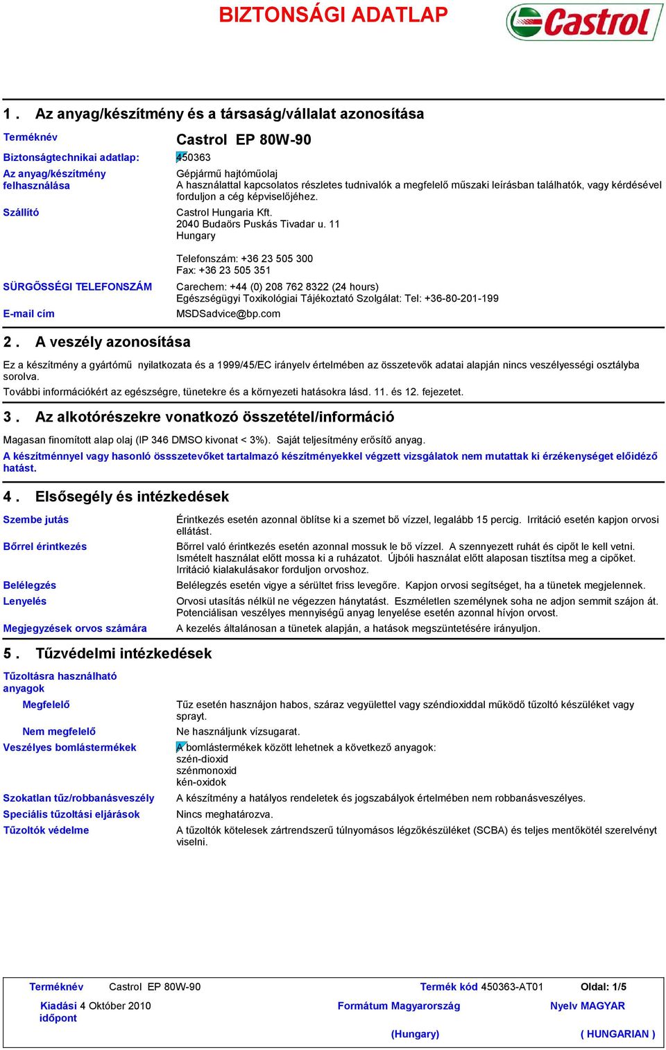 használattal kapcsolatos részletes tudnivalók a megfelelő műszaki leírásban találhatók, vagy kérdésével forduljon a cég képviselőjéhez. Castrol Hungaria Kft. 2040 Budaörs Puskás Tivadar u.