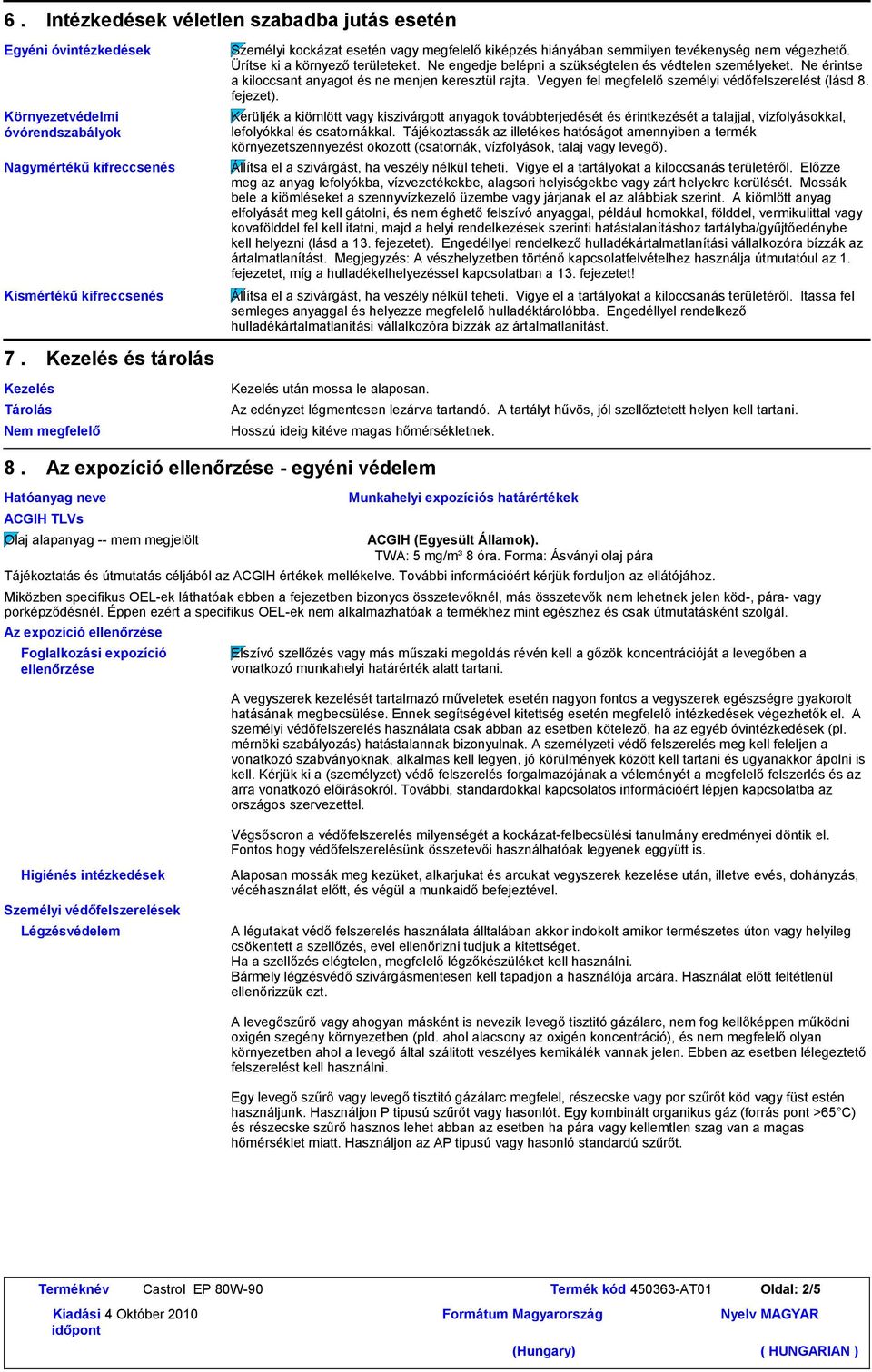 Ne érintse a kiloccsant anyagot és ne menjen keresztül rajta. Vegyen fel megfelelő személyi védőfelszerelést (lásd 8. fejezet).