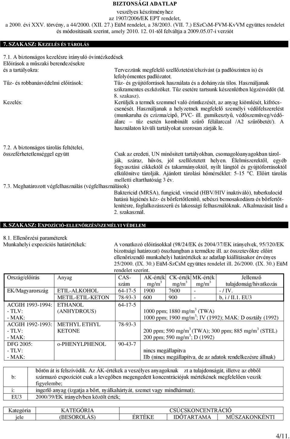 Tűz- és robbanásvédelmi előírások: Tűz- és gyújtóforrások használata és a dohányzás tilos. Használjanak szikramentes eszközöket. Tűz esetére tartsunk készenlétben légzésvédőt (ld. 8. szakasz).