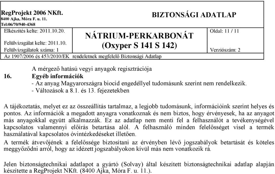 Az információk a megadott anyagra vonatkoznak és nem biztos, hogy érvényesek, ha az anyagot más anyagokkal együtt alkalmazzák.