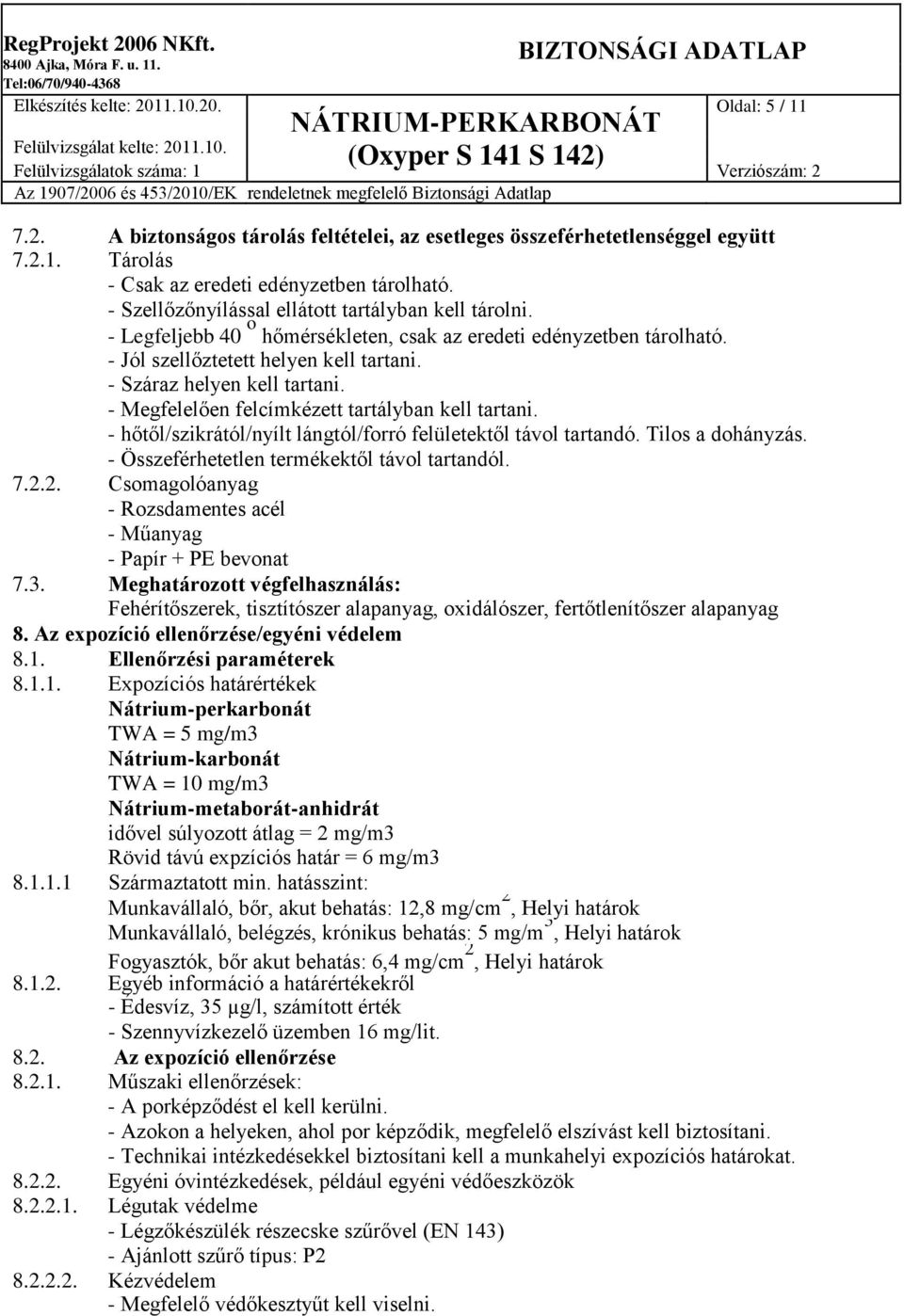 - Megfelelően felcímkézett tartályban kell tartani. - hőtől/szikrától/nyílt lángtól/forró felületektől távol tartandó. Tilos a dohányzás. - Összeférhetetlen termékektől távol tartandól. 7.2.