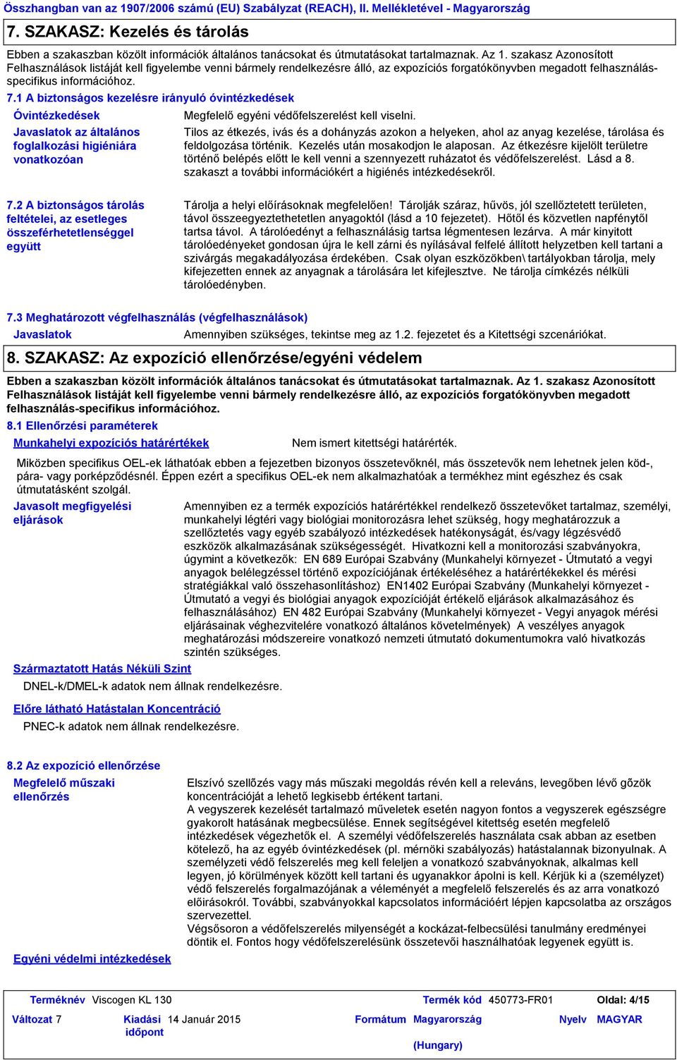 szakasz Azonosított Felhasználások listáját kell figyelembe venni bármely rendelkezésre álló, az expozíciós forgatókönyvben megadott felhasználásspecifikus információhoz. 7.