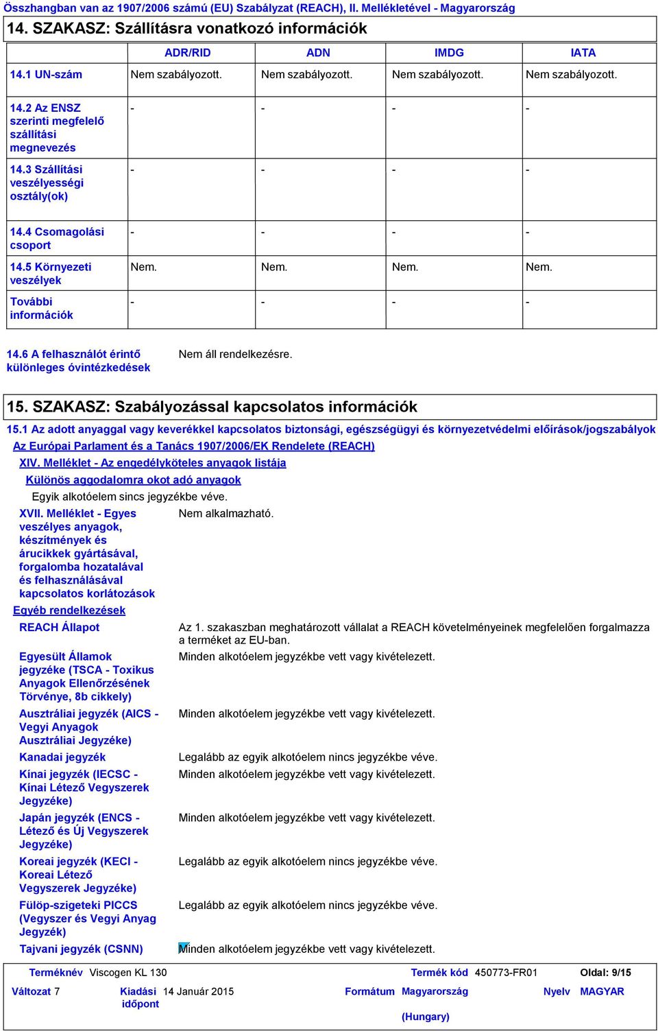 5 Környezeti veszélyek További információk Nem. Nem. Nem. Nem. 14.6 A felhasználót érintő különleges óvintézkedések 15. SZAKASZ: Szabályozással kapcsolatos információk 15.