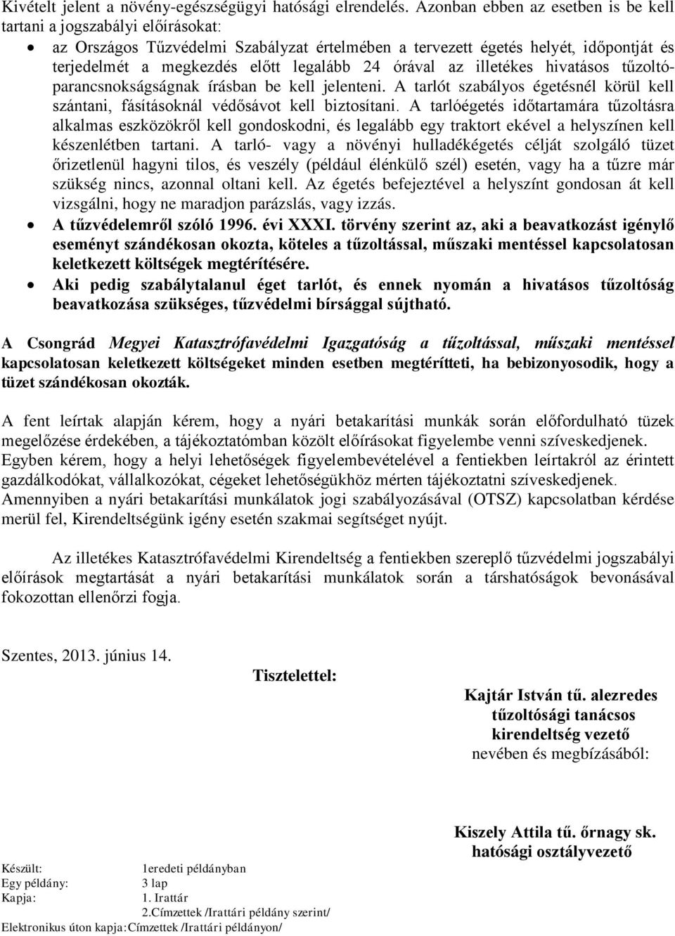 órával az illetékes hivatásos tűzoltóparancsnokságságnak írásban be kell jelenteni. A tarlót szabályos égetésnél körül kell szántani, fásításoknál védősávot kell biztosítani.