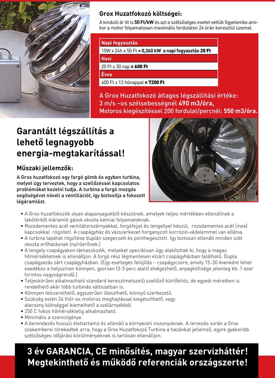 szélsebességnél 490 m3/óra, Motoros kiegészítéssel 200 fordulat/percnél: 550 m3/óra. Garantált légszállítás a lehetô legnagyobb energia-megtakarítással!