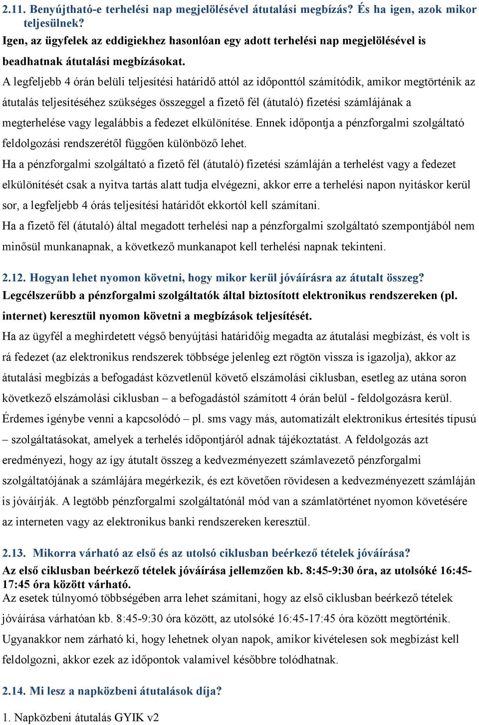 A legfeljebb 4 órán belüli teljesítési határidı attól az idıponttól számítódik, amikor megtörténik az átutalás teljesítéséhez szükséges összeggel a fizetı fél (átutaló) fizetési számlájának a