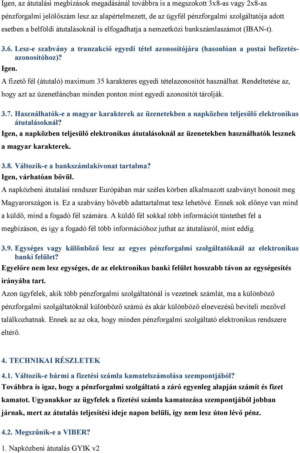 A fizetı fél (átutaló) maximum 35 karakteres egyedi tételazonosítót használhat. Rendeltetése az, hogy azt az üzenetláncban minden ponton mint egyedi azonosítót tárolják. 3.7.