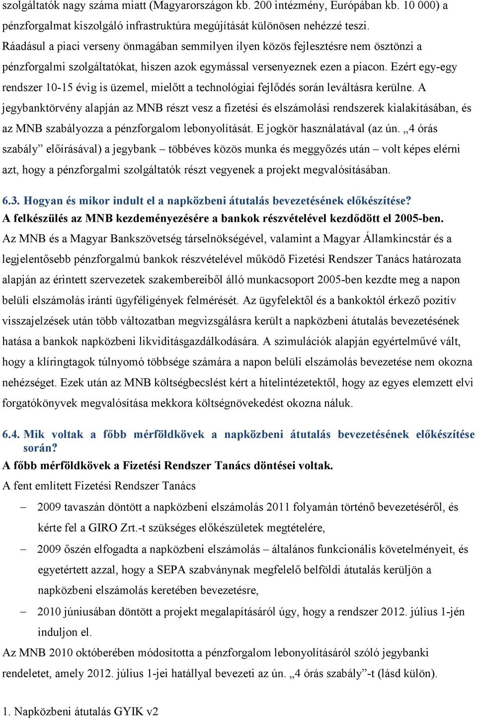 Ezért egy-egy rendszer 10-15 évig is üzemel, mielıtt a technológiai fejlıdés során leváltásra kerülne.