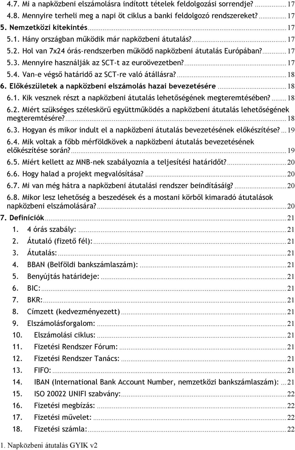 Elıkészületek a napközbeni elszámolás hazai bevezetésére...18 6.1. Kik vesznek részt a napközbeni átutalás lehetıségének megteremtésében?...18 6.2.