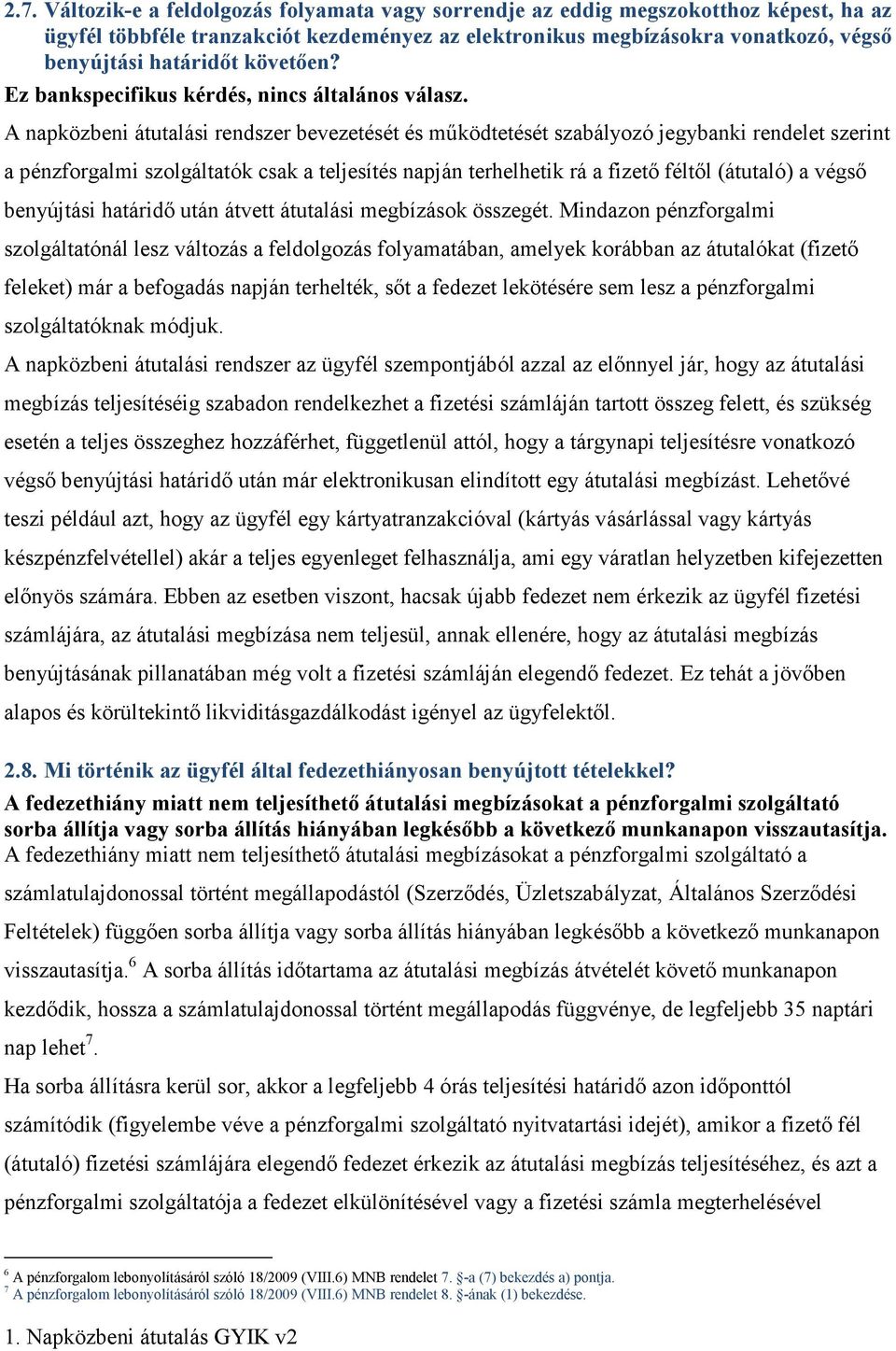 A napközbeni átutalási rendszer bevezetését és mőködtetését szabályozó jegybanki rendelet szerint a pénzforgalmi szolgáltatók csak a teljesítés napján terhelhetik rá a fizetı féltıl (átutaló) a végsı