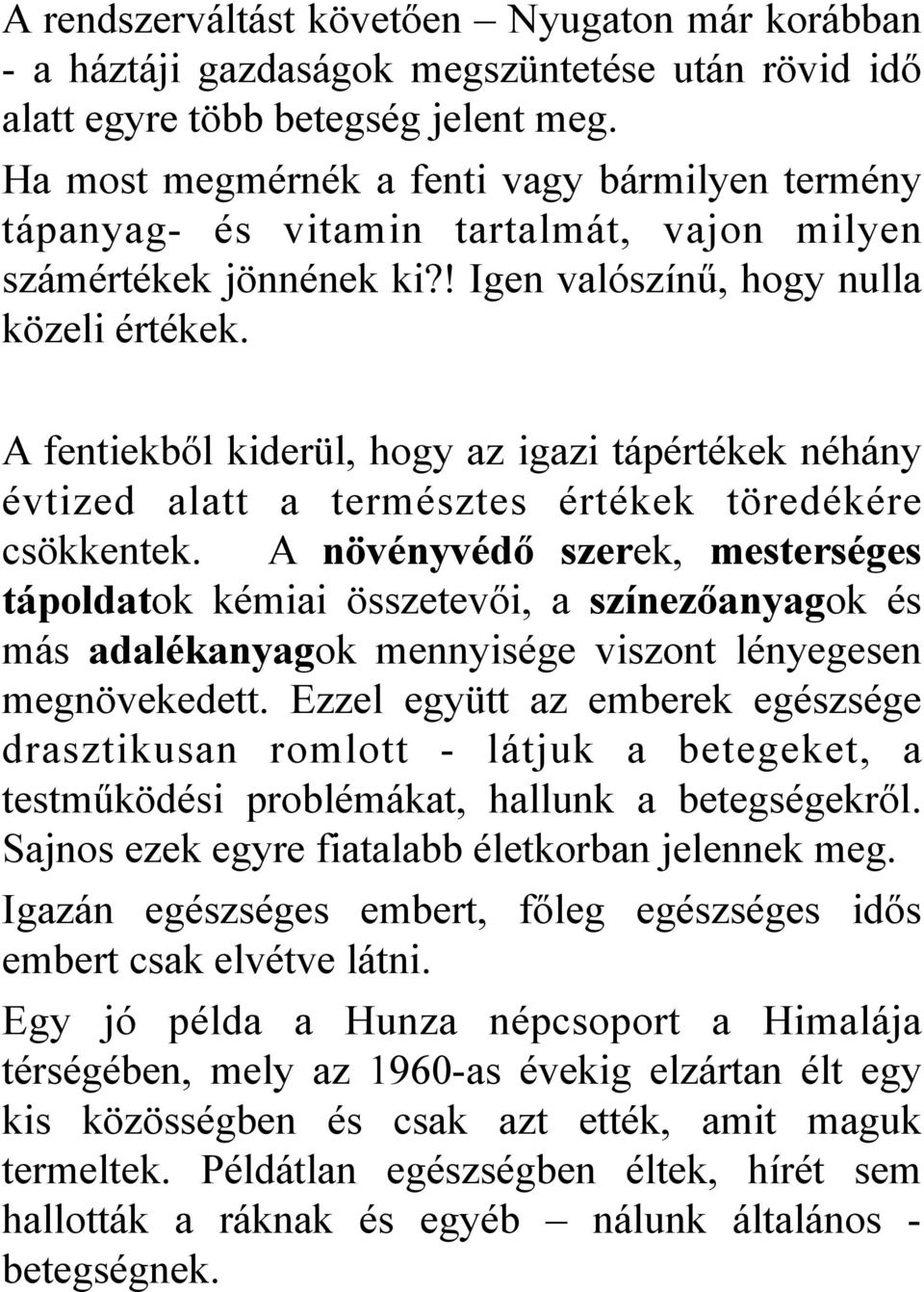 A fentiekből kiderül, hogy az igazi tápértékek néhány évtized alatt a természtes értékek töredékére csökkentek.