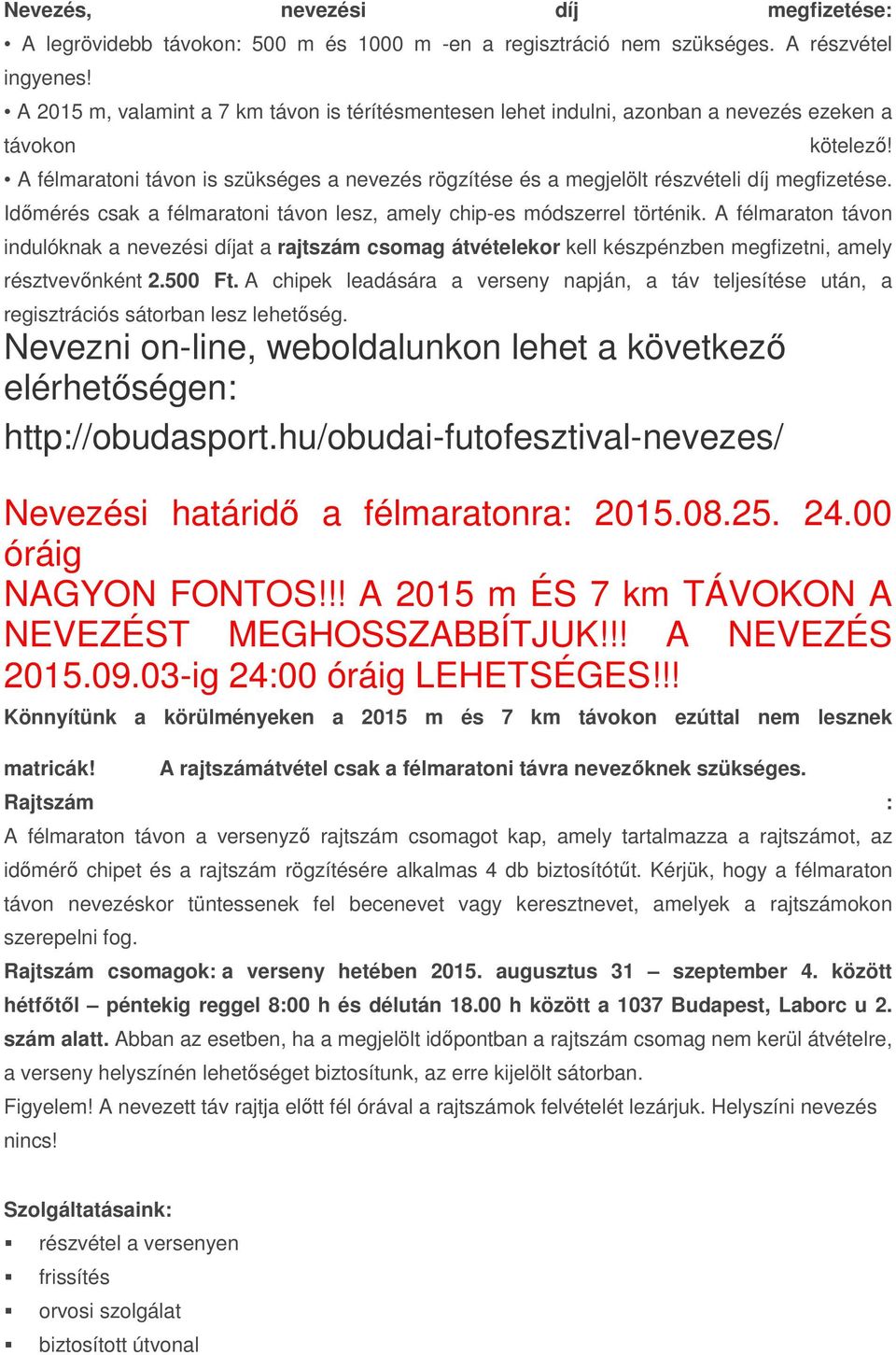 A félmaratoni távon is szükséges a nevezés rögzítése és a megjelölt részvételi díj megfizetése. Időmérés csak a félmaratoni távon lesz, amely chip-es módszerrel történik.