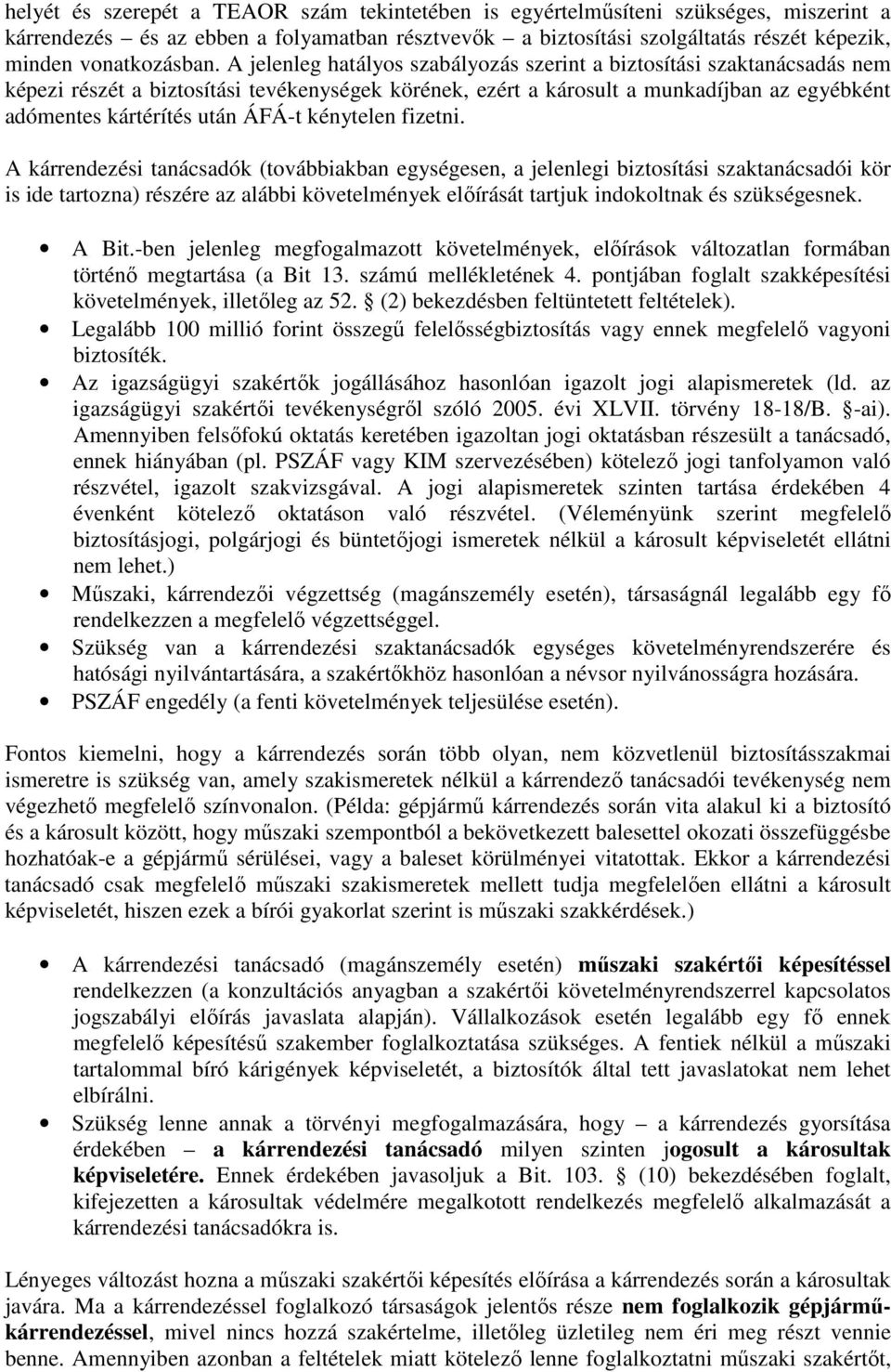 A jelenleg hatályos szabályozás szerint a biztosítási szaktanácsadás nem képezi részét a biztosítási tevékenységek körének, ezért a károsult a munkadíjban az egyébként adómentes kártérítés után ÁFÁ-t