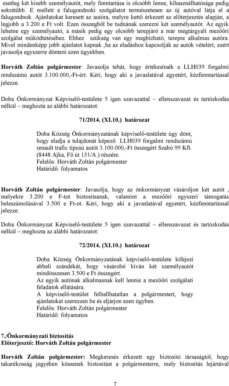 Az egyik lehetne egy személyautó, a másik pedig egy olcsóbb terepjáró a már megtárgyalt mezőőri szolgálat működtetéséhez. Ehhez szükség van egy megbízható, terepre alkalmas autóra.