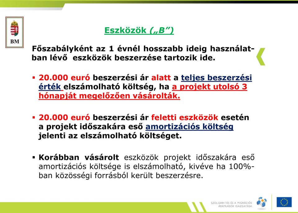 20.000 euró beszerzési ár feletti eszközök esetén a projekt időszakára eső amortizációs költség jelenti az elszámolható költséget.