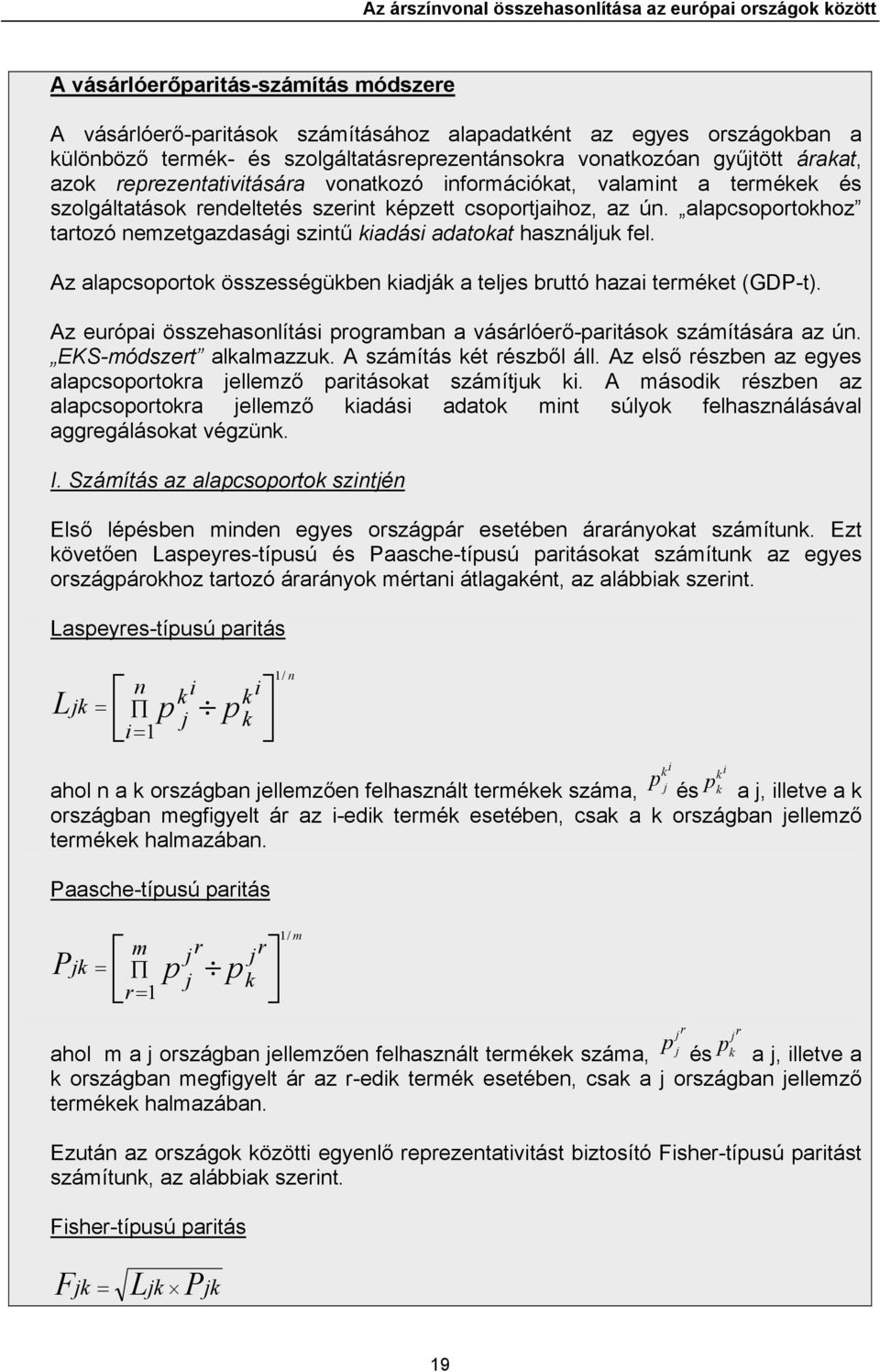 alapcsoportokhoz tartozó nemzetgazdasági szintű kiadási adatokat használjuk fel. Az alapcsoportok összességükben kiadják a teljes bruttó hazai terméket (GDP-t).
