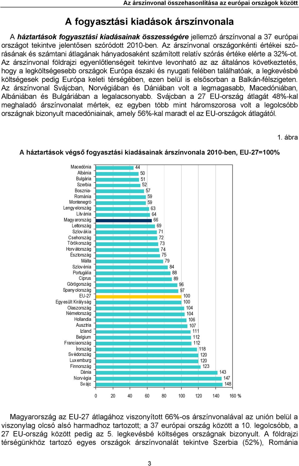 Az árszínvonal földrajzi egyenlőtlenségeit tekintve levonható az az általános következtetés, hogy a legköltségesebb országok Európa északi és nyugati felében találhatóak, a legkevésbé költségesek