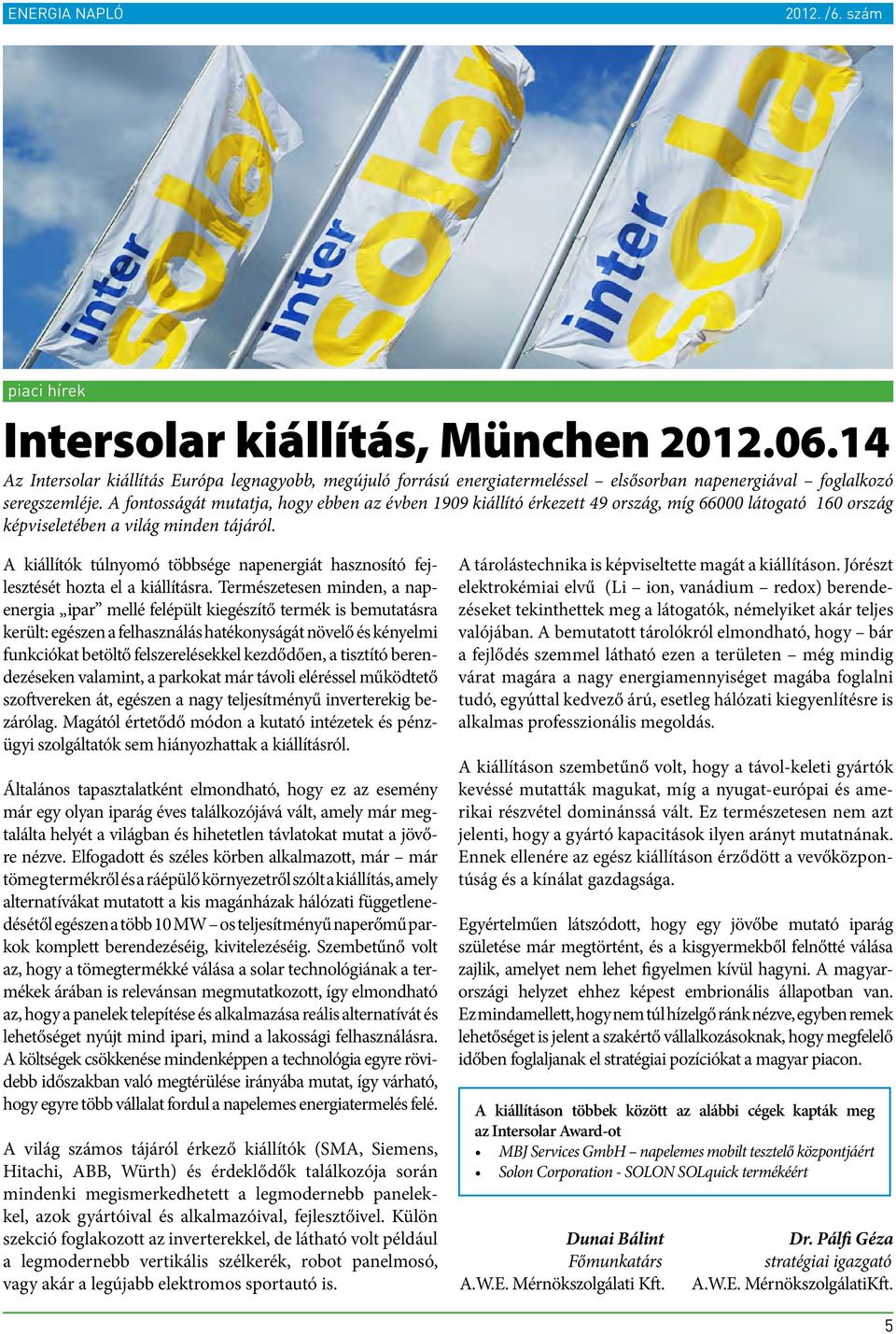 A kiállítók túlnyomó többsége napenergiát hasznosító fejlesztését hozta el a kiállításra.
