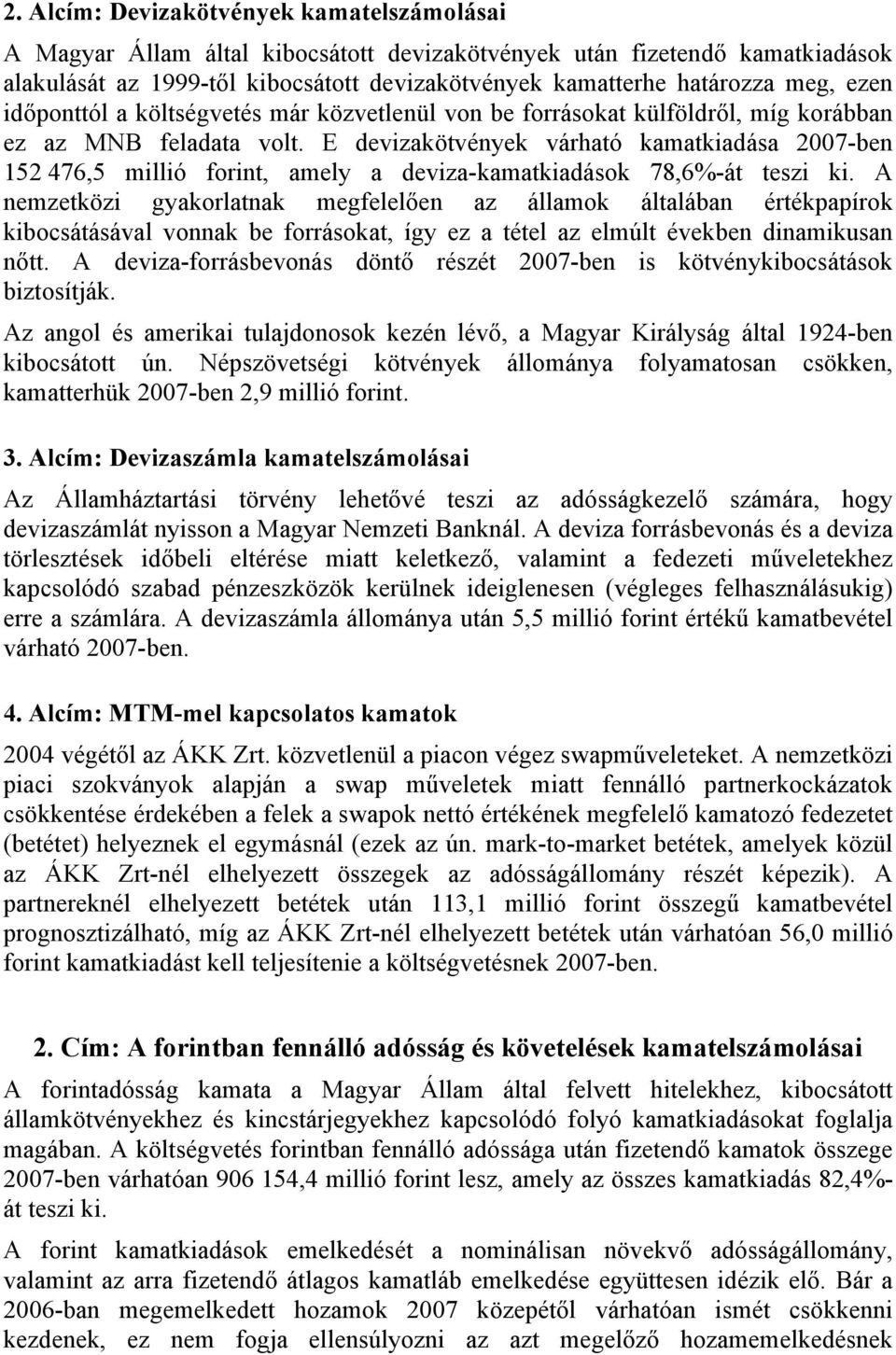 E devizakötvények várható kamatkiadása 2007-ben 152 476,5 millió forint, amely a deviza-kamatkiadások 78,6%-át teszi ki.