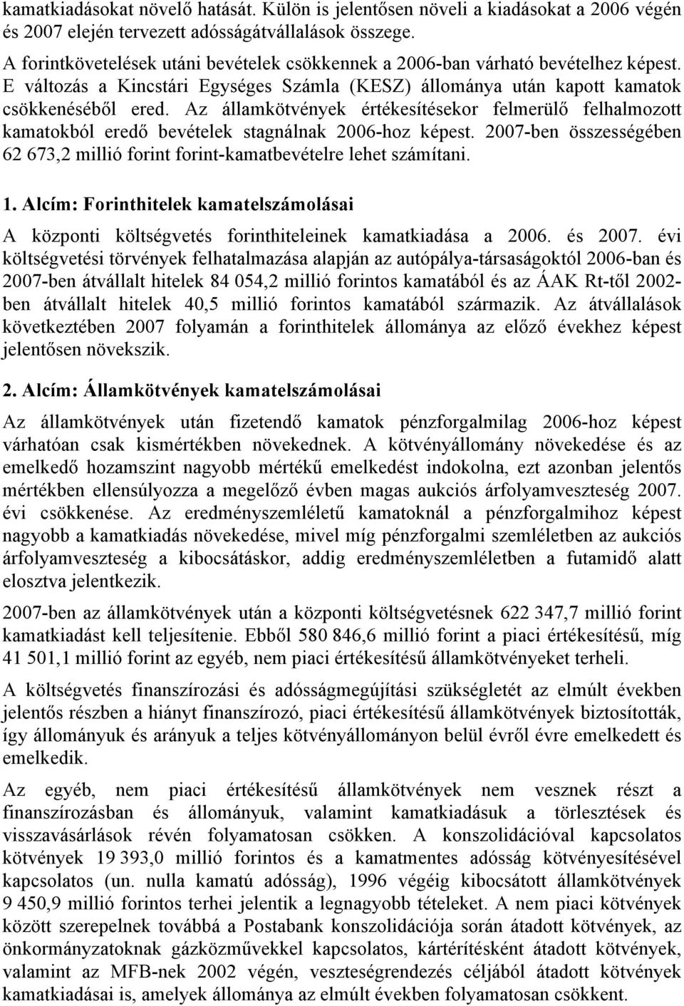 Az államkötvények értékesítésekor felmerülő felhalmozott kamatokból eredő bevételek stagnálnak 2006-hoz képest. 2007-ben összességében 62 673,2 millió forint forint-kamatbevételre lehet számítani. 1.