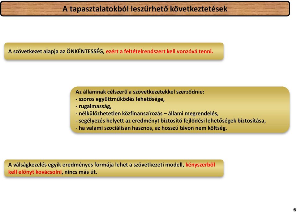 állami megrendelés, - segélyezés helyett az eredményt biztosító fejlődési lehetőségek biztosítása, - ha valami szociálisan hasznos, az