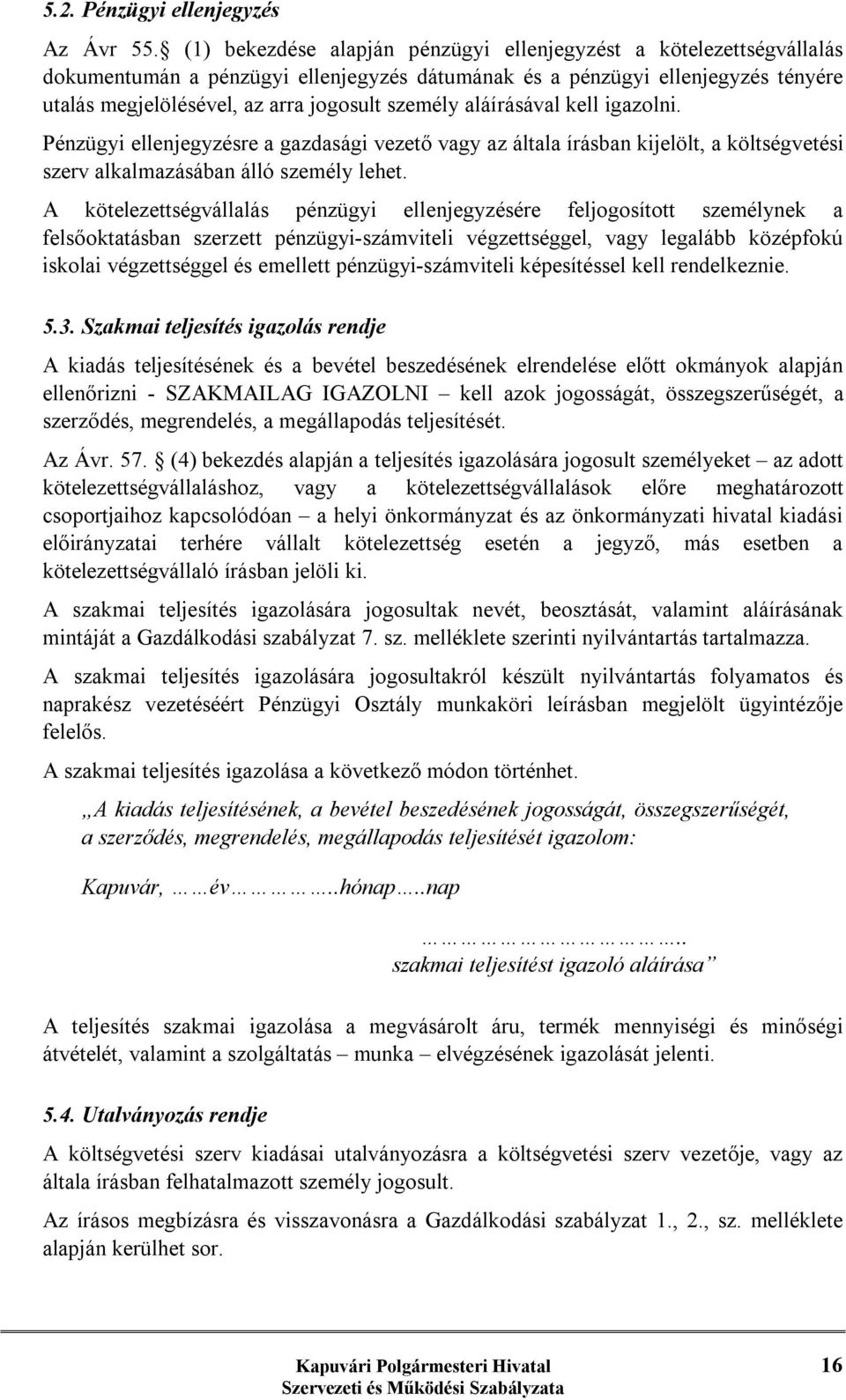 aláírásával kell igazolni. Pénzügyi ellenjegyzésre a gazdasági vezető vagy az általa írásban kijelölt, a költségvetési szerv alkalmazásában álló személy lehet.