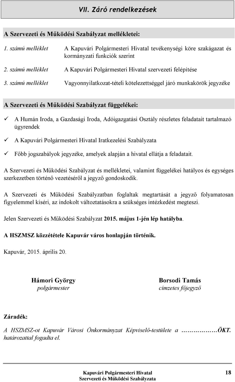 számú melléklet Vagyonnyilatkozat-tételi kötelezettséggel járó munkakörök jegyzéke A Szervezeti és Működési Szabályzat függelékei: ü A Humán Iroda, a Gazdasági Iroda, Adóigazgatási Osztály részletes