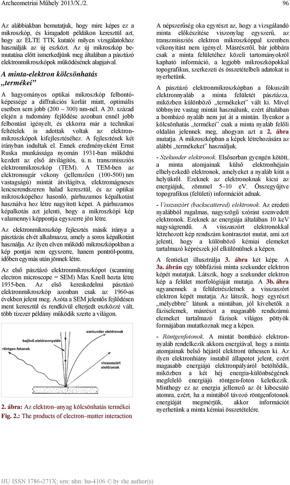 A minta-elektron kölcsönhatás termékei A hagyományos optikai mikroszkóp felbontóképessége a diffrakciós korlát miatt, optimális esetben sem jobb (200 300) nm-nél. A 20.