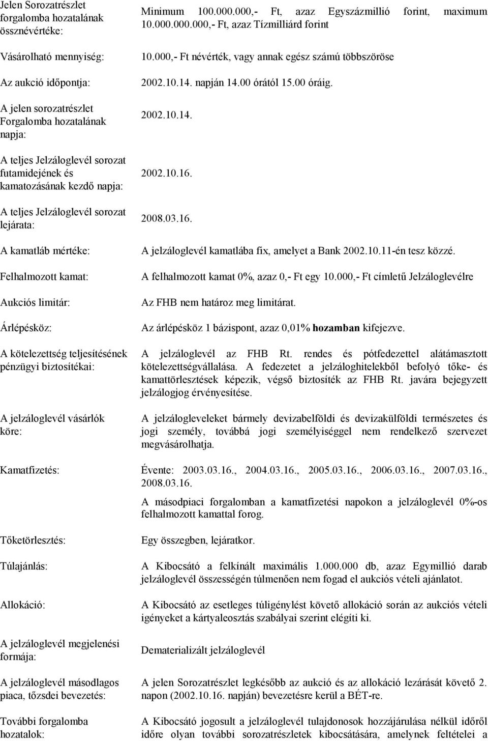 biztosítékai: A jelzáloglevél vásárlók köre: Minimum 100.000.000,- Ft, azaz Egyszázmillió forint, maximum 10.000.000.000,- Ft, azaz Tízmilliárd forint 10.